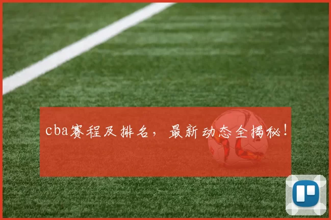 cba赛程及排名，最新动态全揭秘！