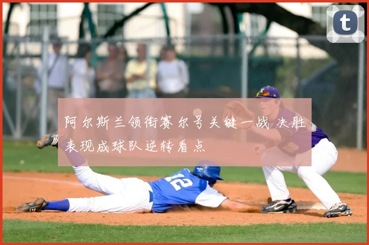 阿尔斯兰领衔赛尔号关键一战 决胜表现成球队逆转看点